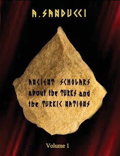 Front cover_Ancient Scholars about the Turks and the Turkic Nations. Volume 1