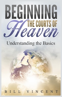 Beginning the Courts of Heaven: Understanding the Basics (Large Print Edition)