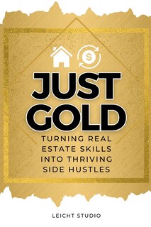 Front cover_Just Gold! Turning Real Estate Skills Into Thriving Side Hustles