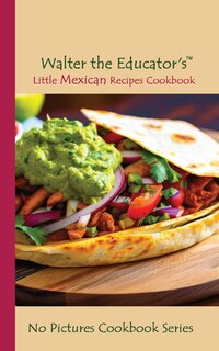 Couverture_Walter the Educator's Little Mexican Recipes Cookbook