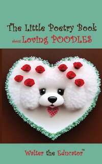 Front cover_The Little Poetry Book about Loving Poodles