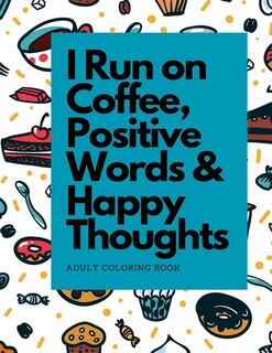 Front cover_I Run on Coffee, Positive Words & Happy Thoughts