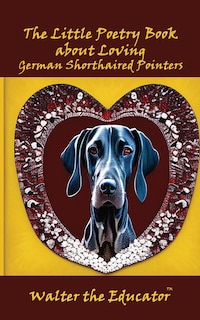 Front cover_The Little Poetry Book about Loving German Shorthaired Pointers