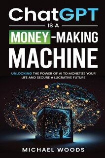 Front cover_ChatGPT Is A MONEY-MAKING MACHINE