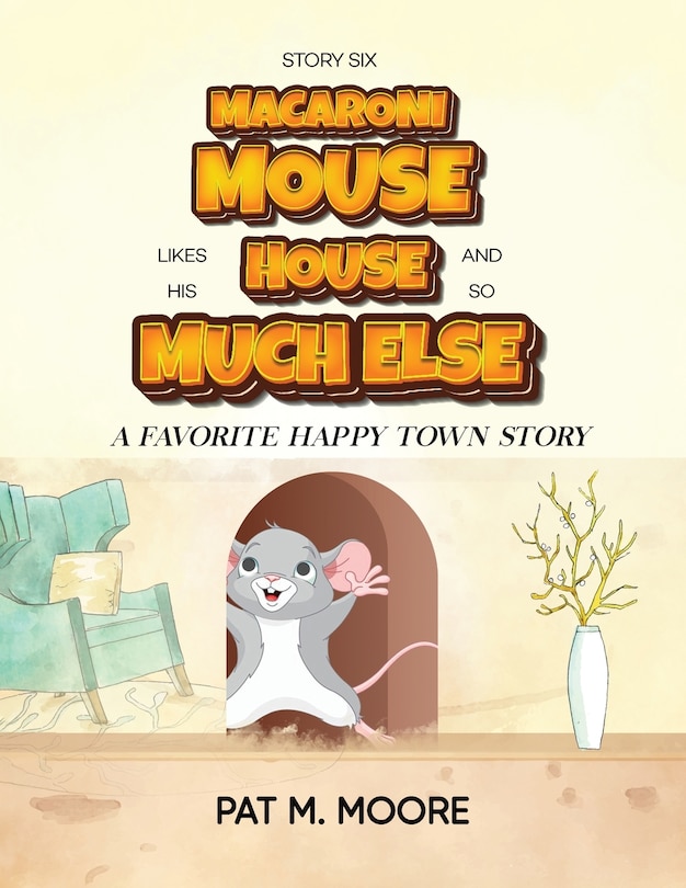 Couverture_MACARONI MOUSE LIKES HIS HOUSE AND SO MUCH ELSE (Welcome to Happy Town Book 6)