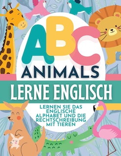 Front cover_ABC Animals Lerne Englisch - Lernen Sie Das Englische Alphabet Und Die Rechtschreibung Mit Tieren