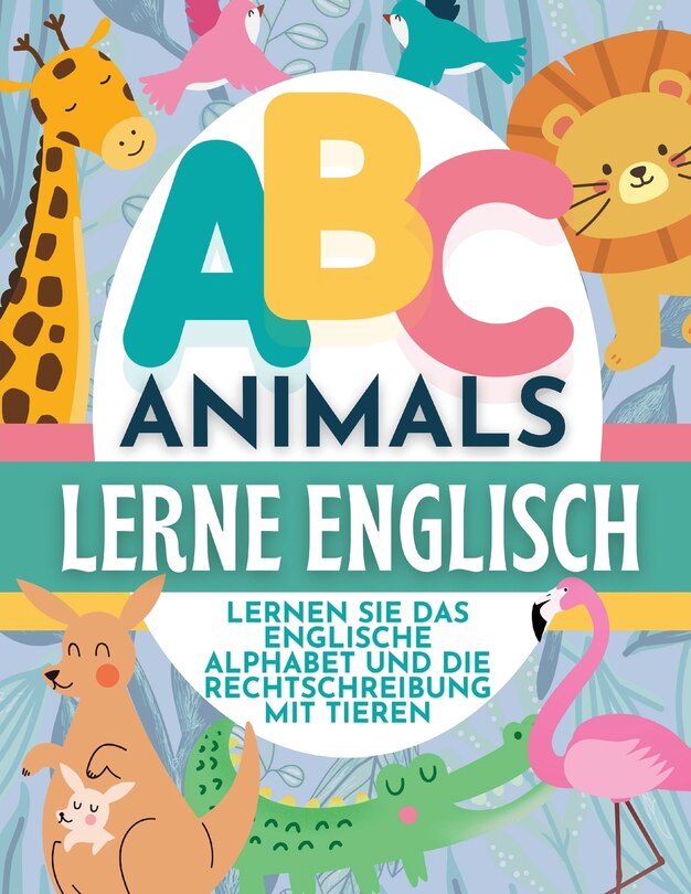 Front cover_ABC Animals Lerne Englisch - Lernen Sie Das Englische Alphabet Und Die Rechtschreibung Mit Tieren