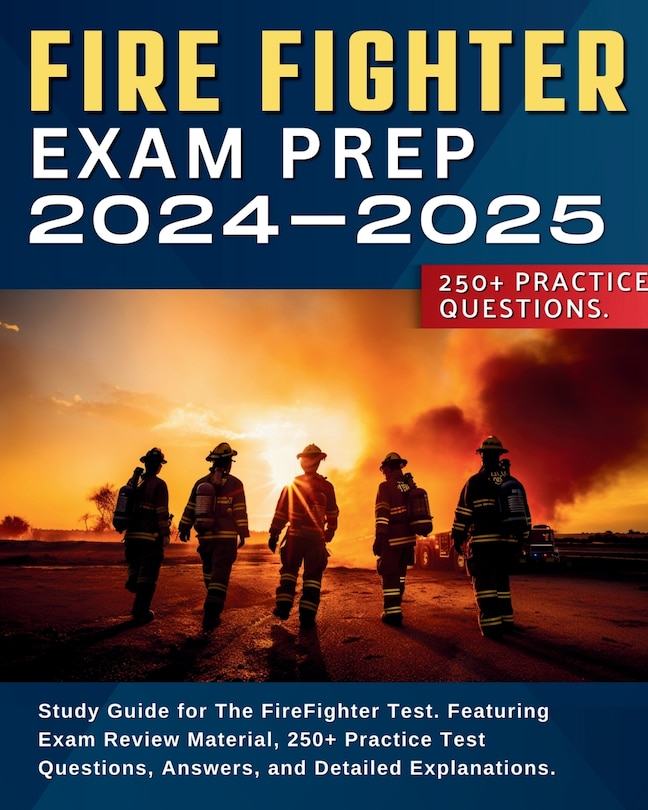 Firefighter Exam Prep: Study Guide for The FireFighter Test. Featuring Exam Review Material, 250+ Practice Test Questions, Answers, and Detailed Explanations.