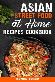 Front cover_Asian Street Food at Home Recipes Cookbook