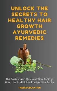 Front cover_Unlock The Secrets To Healthy Hair Growth Ayurvedic Remedies