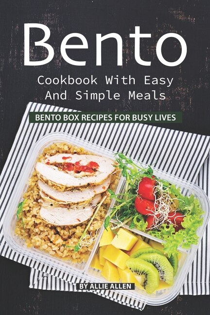 Bento Cookbook with Easy and Simple Meals: Bento Box Recipes for Busy Lives
