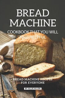 Front cover_Bread Machine Cookbook That You Will Find Helpful