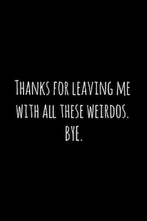 Thanks for leaving me with all these weirdos. BYE.: Perfect goodbye gift for coworker that is leaving / going away gift for your co worker, boss, manager, employee.