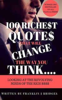 100 Richest Quotes That Will Change the Way You Think: Looking at the Revoling Minds of the Rich $$$$