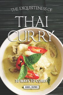 The Exquisiteness of Thai Curry: 30 Ways to Curry