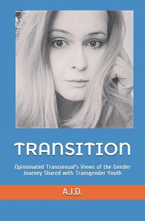 Transition: Opinionated Transsexual's Views of the Gender Journey Shared with Transgender Youth