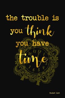Bucket List: The Trouble Is You Think You Have Time Couples Travel Bucket List