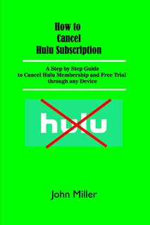 How to Cancel Hulu Subscription: A Step by Step Guide to Cancel Hulu Membership and Free Trial through any Device