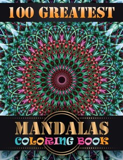 100 Greatest Mandalas Coloring Book: Features 100 Different Mandala Images Stress Designs Printed on Artist Quality Paper with Hardback Covers, Top Spiral Binding, Perforated Pages, and Bonus Blotter
