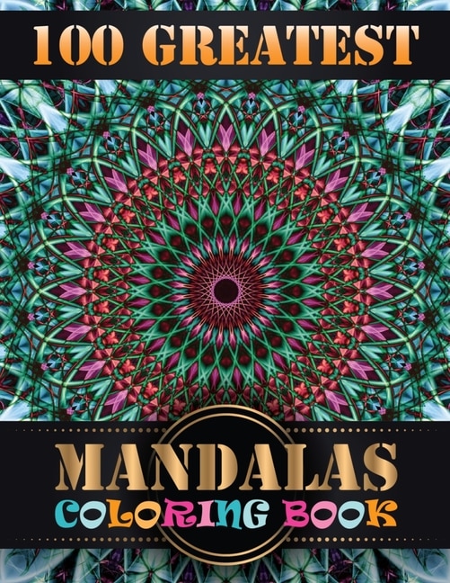 100 Greatest Mandalas Coloring Book: Features 100 Different Mandala Images Stress Designs Printed on Artist Quality Paper with Hardback Covers, Top Spiral Binding, Perforated Pages, and Bonus Blotter