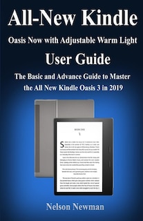 All-new Kindle Oasis- Now With Adjustable Warm Light User Guide: The Basic And Advance Guide To Master The All New Kindle Oasis 3 In 2019
