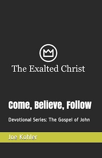 Come, Believe, Follow: Devotional Series: The Gospel of John