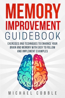 Memory improvement: Exercises and Techniques to enhance your brain and memory with easy to follow and implement examples