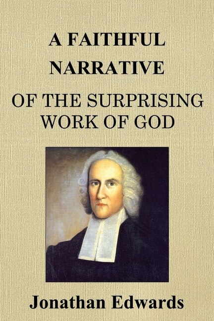 A Faithful Narrative Of The Surprising Work Of God: In The Conversion Of Many Hundred Souls In Northampton, Of New-england