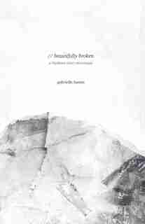 Beautifully Broken: A Rhythmic Inner Monologue by Gabrielle Lussier