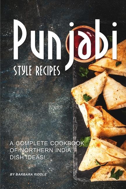 Punjabi Style Recipes: A Complete Cookbook of Northern India Dish Ideas!