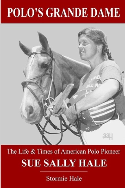 Polo's Grande Dame: The Life & Times Of American Polo Pioneer Sue Sally Hale (black/white)