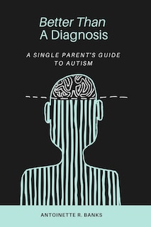 Better Than a Diagnosis: A Single Parent's Guide to Autism