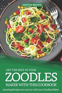 Front cover_Get the Best of Your Zoodles Maker with This Cookbook