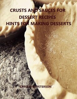 Front cover_Crusts and Sauces for Dessert Recipes, Hints for Making Desserts