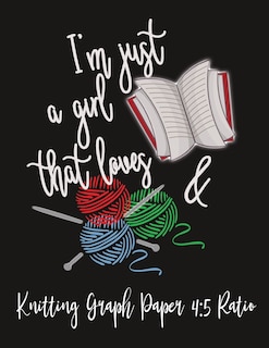 Knitting Graph Paper 4: 5 Ratio I'm Just A Girl That Loves: I'm Just A Girl That Loves Books And Knitting: 110 Pages For Your Custom Knitting Designs