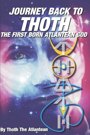 Journey Back to Thoth: The First Born Atlantean God