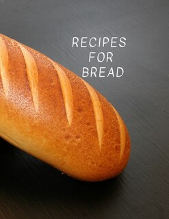 Recipes For Bread: Healthy Bread Maker Recipes, Writing Recipes, Cookbook Large 100 Pages, Practical And Extended 8.5