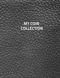 My Coin Collection: Coin Albums Large 100 Pages, Practical And Extended 8.5 X 11 Inches