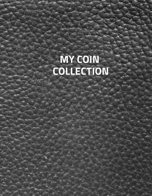 My Coin Collection: Coin Albums Large 100 Pages, Practical And Extended 8.5 X 11 Inches