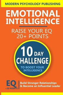 Emotional Intelligence: Build Stronger Relationships and Become an Influential Leader