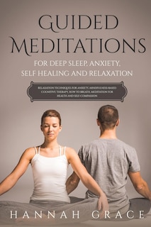 Guided Meditations for Deep Sleep, Anxiety, Self Healing and Relaxation: Relaxation Technique for Anxiety, Mindfulness-Based Cognitive Therapy, How to Breath, Meditation for Health and Self-Compassion