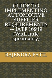 Front cover_Guide to Implementing Automotive Supplier Requirements -- Iatf 16949 (with Little Spirituality)