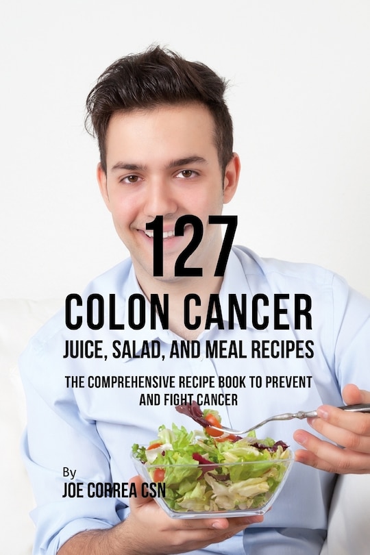 Front cover_127 Colon Cancer Juice, Salad, and Meal Recipes