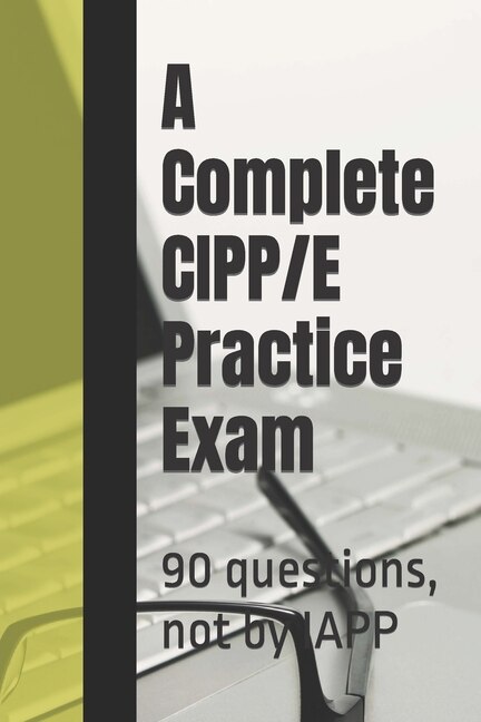 A Complete CIPP/E Practice Exam: 90 questions, not by IAPP