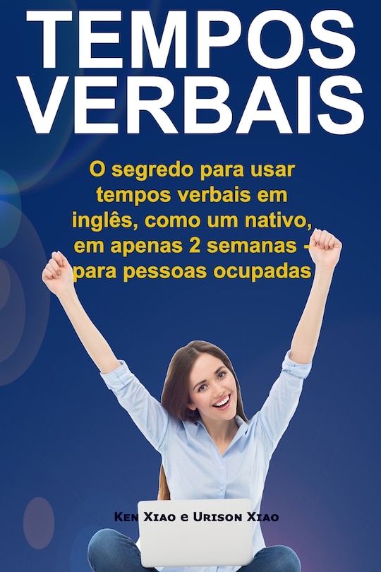 Tempos Verbais: O segredo para usar em 2 semanas, como um nativo, tempos verbais em inglês - para pessoas ocupadas
