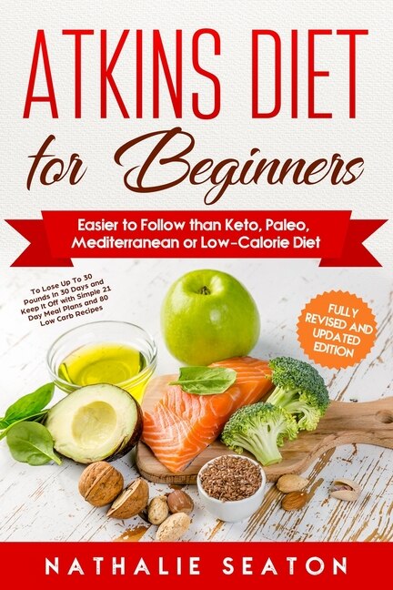 Couverture_Atkins Diet for Beginners Easier to Follow than Keto, Paleo, Mediterranean or Low-Calorie Diet to Lose Up To 30 Pounds In 30 Days and Keep It Off with Simple 21 Day Meal Plans and 80 Low Carb Recipes