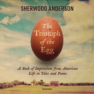 The Triumph Of The Egg: A Book Of Impressions From American Life In Tales And Poems