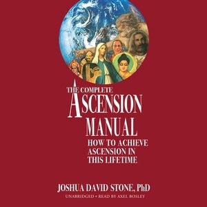 The Complete Ascension Manual: How To Achieve Ascension In This Lifetime