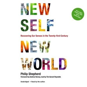 New Self, New World: Recovering Our Senses In The Twenty-first Century