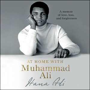 At Home With Muhammad Ali: A Memoir Of Love, Loss, And Forgiveness
